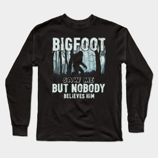 Bigfoot saw me but nobody believes him Long Sleeve T-Shirt